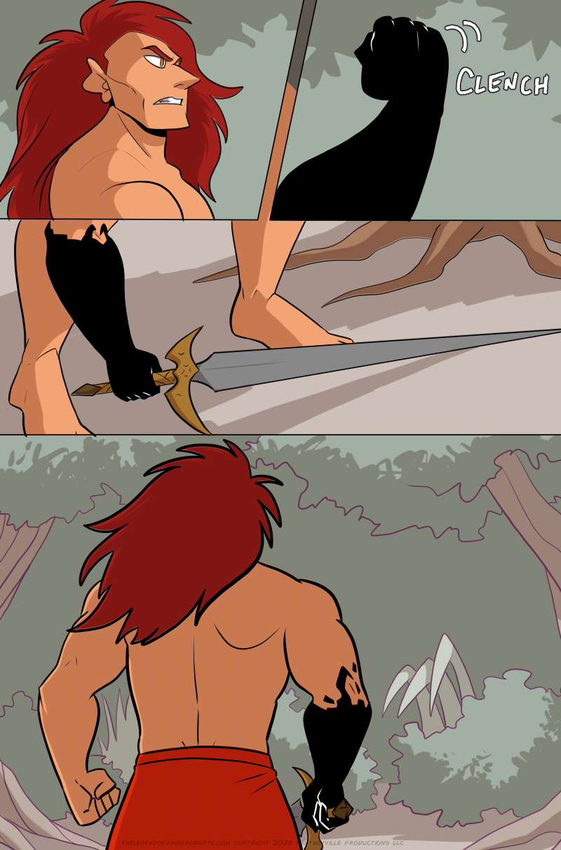 PAGE 312  Panel 1: Ranki lifts his gaze towards where Jamie and friends ran off (off-panel). He furrows his brow and sets his jaw.  Panel 2: Close up on Ranki's black fist as it clenches.  Panel 3: wide panel. Ranki bends down and grabs the handle of his sword.  Panel 4: In this panel that takes up the bottom half of the page, Ranki turns his back to the viewer and moves towards the bushes and trees. He's going after the pirates. 